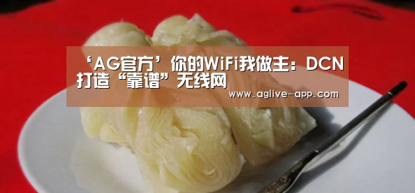 ‘AG官方’你的WiFi我做主:DCN打造“靠谱”无线网(图3) AG官方
