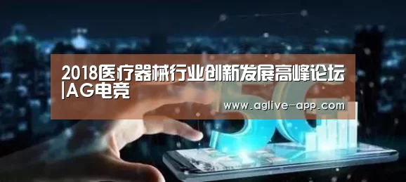 2018医疗器械行业创新发展高峰论坛|AG电竞(图4) AG直播